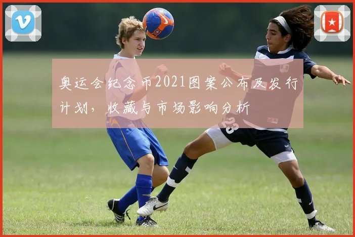 奥运会纪念币2021图案公布及发行计划,收藏与市场影响分析