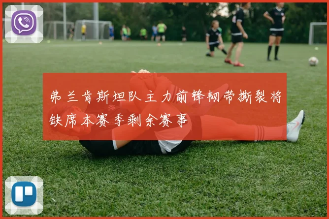 弗兰肯斯坦队主力前锋韧带撕裂将缺席本赛季剩余赛事